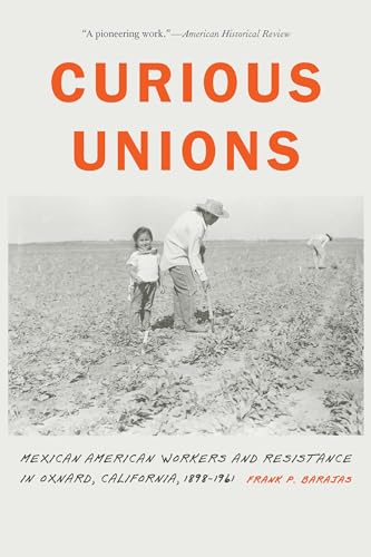 9781496229038: Curious Unions: Mexican American Workers and Resistance in Oxnard, California, 1898-1961
