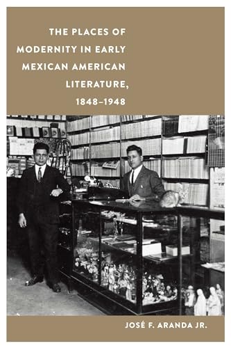 9781496229106: The Places of Modernity in Early Mexican American Literature, 1848–1948 (Postwestern Horizons)