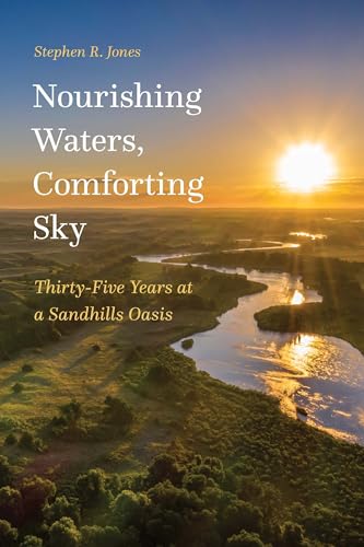 Stock image for Nourishing Waters, Comforting Sky: Thirty-Five Years at a Sandhills Oasis for sale by Goodwill of Colorado