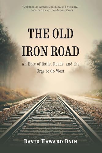 Stock image for The Old Iron Road An Epic of Rails, Roads, and the Urge to Go West for sale by Lakeside Books