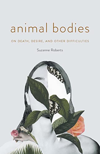 9781496231024: Animal Bodies: On Death, Desire, and Other Difficulties