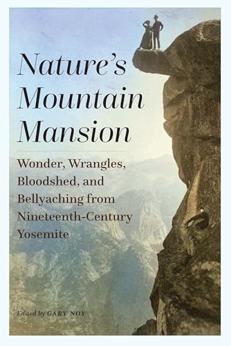 Stock image for Nature's Mountain Mansion: Wonder, Wrangles, Bloodshed, and Bellyaching from Nineteenth-Century Yosemite for sale by SecondSale