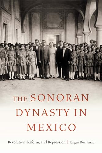 Stock image for The Sonoran Dynasty in Mexico: Revolution, Reform, and Repression (Confluencias) for sale by GF Books, Inc.