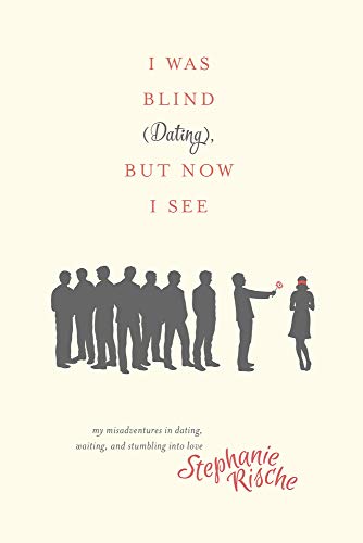 Stock image for I Was Blind (Dating), But Now I See: My Misadventures in Dating, Waiting, and Stumbling into Love for sale by SecondSale