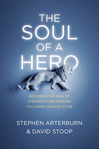 Imagen de archivo de The Soul of a Hero: Becoming the Man of Strength and Purpose You Were Created to Be a la venta por Your Online Bookstore