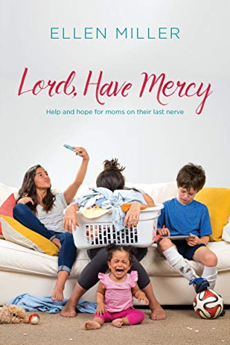 Stock image for Lord, Have Mercy: Help and Hope for Moms on Their Last Nerve for sale by Better World Books: West