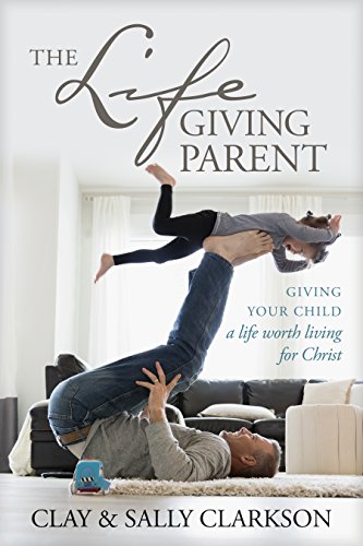 Stock image for The Lifegiving Parent: Giving Your Child a Life Worth Living for Christ for sale by Zoom Books Company