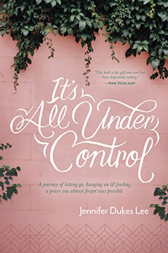 Stock image for It's All Under Control: A Journey of Letting Go, Hanging On, and Finding a Peace You Almost Forgot Was Possible for sale by Books Unplugged