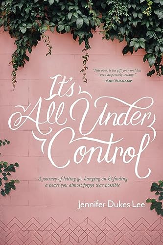 Beispielbild fr It's All Under Control: A Journey of Letting Go, Hanging On, and Finding a Peace You Almost Forgot Was Possible zum Verkauf von BooksRun