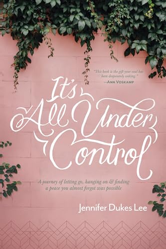 Stock image for Its All Under Control: A Journey of Letting Go, Hanging On, and Finding a Peace You Almost Forgot Was Possible for sale by boyerbooks