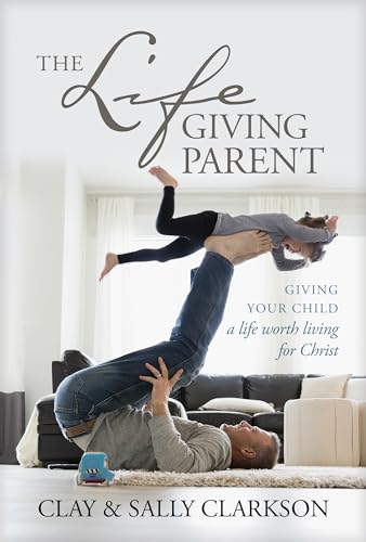 Stock image for The Lifegiving Parent: Giving Your Child a Life Worth Living for Christ for sale by Goodwill Books
