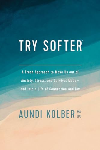 Stock image for Try Softer: A Fresh Approach to Move Us out of Anxiety, Stress, and Survival Mode--and into a Life of Connection and Joy for sale by HPB-Red