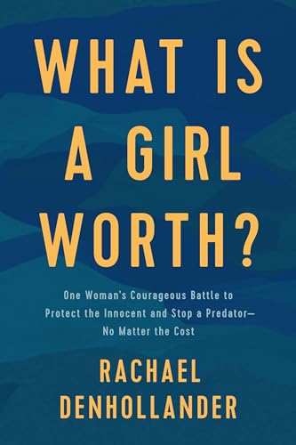 9781496441348: What Is a Girl Worth?: One Woman’s Courageous Battle to Protect the Innocent and Stop a Predator - No Matter the Cost