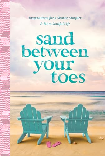 Beispielbild fr Sand Between Your Toes: Inspirations for a Slower, Simpler, and More Soulful Life zum Verkauf von ICTBooks