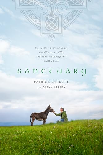 Beispielbild fr Sanctuary : The True Story of an Irish Village, a Man Who Lost His Way, and the Rescue Donkeys That Led Him Home zum Verkauf von Better World Books