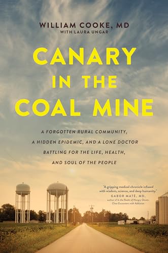 Beispielbild fr Canary in the Coal Mine : A Forgotten Rural Community, a Hidden Epidemic, and a Lone Doctor Battling for the Life, Health, and Soul of the People zum Verkauf von Better World Books