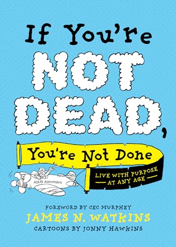 9781496451491: If You're Not Dead, You're Not Done: Live With Purpose at Any Age