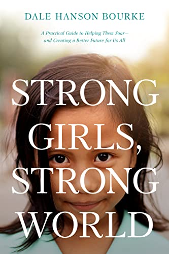 Imagen de archivo de Strong Girls, Strong World: A Practical Guide to Helping Them Soar--and Creating a Better Future for Us All a la venta por Goodwill Southern California