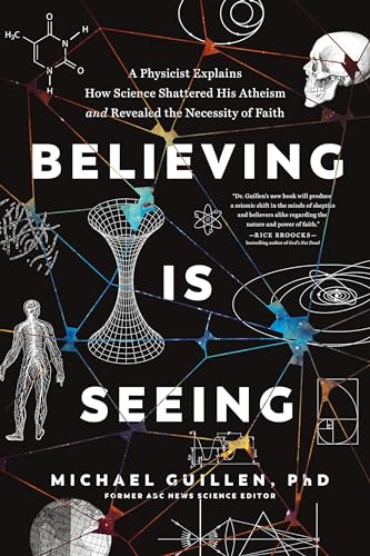 9781496455581: Believing Is Seeing: A Physicist Explains How Science Shattered His Atheism and Revealed the Necessity of Faith: 0
