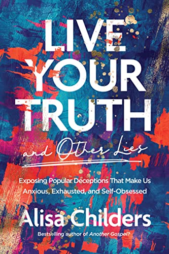Stock image for Live Your Truth and Other Lies: Exposing Popular Deceptions That Make Us Anxious, Exhausted, and Self-Obsessed for sale by Goodwill Books