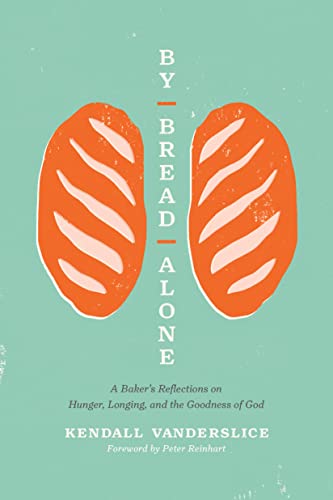 Stock image for By Bread Alone: A Baker's Reflections on Hunger, Longing, and the Goodness of God for sale by Revaluation Books