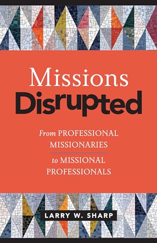 Stock image for Missions Disrupted: From Professional Missionaries to Missional Professionals for sale by SecondSale