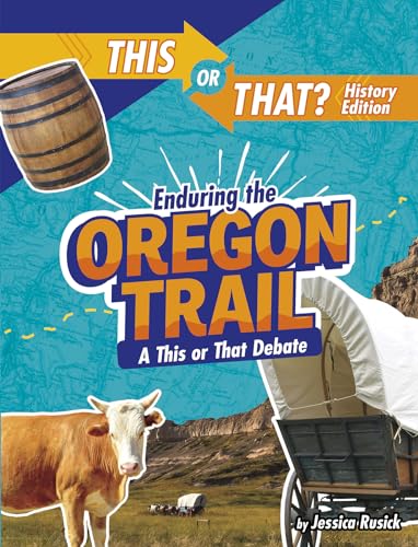 

Enduring the Oregon Trail: A This or That Debate (This or That: History Edition)