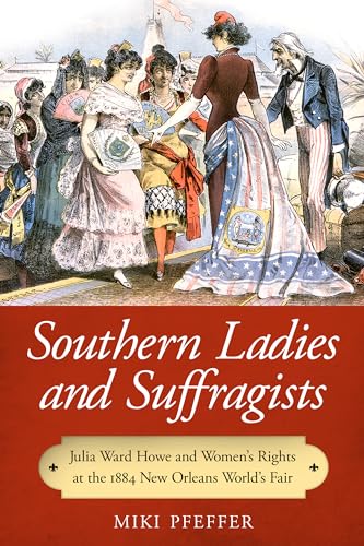 9781496804488: Southern Ladies and Suffragists: Julia Ward Howe and Women's Rights at the 1884 New Orleans World's Fair
