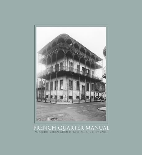 

French Quarter Manual: An Architectural Guide to New Orleansâs Vieux CarrÃ