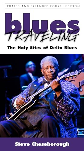 9781496813008: Blues Traveling: The Holy Sites of Delta Blues: The Holy Sites of Delta Blues, Fourth Edition