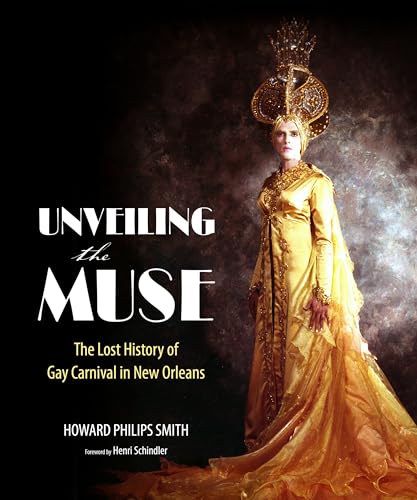 Beispielbild fr Unveiling the Muse: The Lost History of Gay Carnival in New Orleans zum Verkauf von Ergodebooks