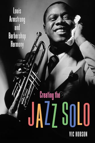 Stock image for Creating the Jazz Solo: Louis Armstrong and Barbershop Harmony (American Made Music Series) for sale by SecondSale