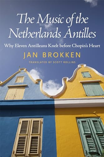 Stock image for The Music of the Netherlands Antilles: Why Eleven Antilleans Knelt before Chopin's Heart (Caribbean Studies Series) for sale by Tim's Used Books  Provincetown Mass.