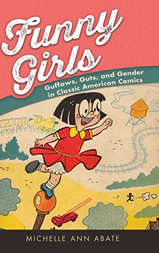 Imagen de archivo de Funny Girls: Guffaws, Guts, and Gender in Classic American Comics a la venta por Lucky's Textbooks
