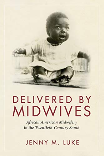 Beispielbild fr Delivered by Midwives: African American Midwifery in the Twentieth-Century South zum Verkauf von GF Books, Inc.