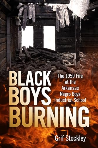 Stock image for Black Boys Burning: The 1959 Fire at the Arkansas Negro Boys Industrial School for sale by Books From California