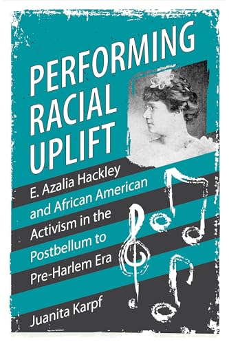 Stock image for Performing Racial Uplift: E. Azalia Hackley and African American Activism in the Postbellum to Pre-Harlem Era (Margaret Walker Alexander Series in African American Studies) for sale by Book Deals