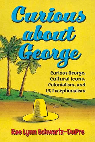 Beispielbild fr Curious about George: Curious George, Cultural Icons, Colonialism, and US Exceptionalism (Race, Rhetoric, and Media Series) zum Verkauf von HPB-Diamond