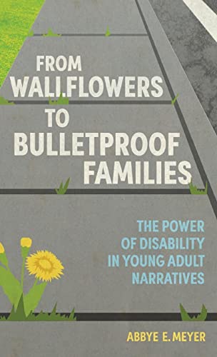 Stock image for From Wallflowers to Bulletproof Families: The Power of Disability in Young Adult Narratives (Children's Literature Association Series) for sale by Bookmonger.Ltd