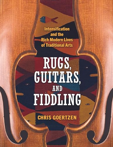 Imagen de archivo de Rugs, Guitars, and Fiddling: Intensification and the Rich Modern Lives of Traditional Arts a la venta por ThriftBooks-Dallas