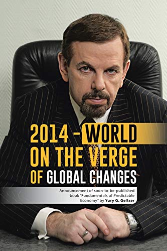 Imagen de archivo de 2014 - World on the Verge of Global Changes: Announcement of Soon-To-Be-Published Book Fundamentals of Predictable Economy by Yury G. Geltser a la venta por Chiron Media