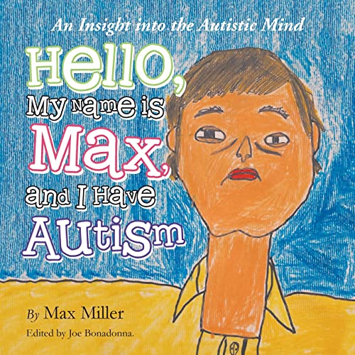 Imagen de archivo de Hello, My Name Is Max and I Have Autism : An Insight into the Autistic Mind a la venta por Better World Books