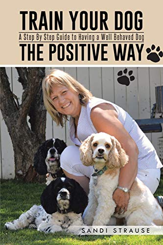 Stock image for Train Your Dog the Positive Way: A Step by Step Guide to Having a Well Behaved Dog for sale by Chiron Media