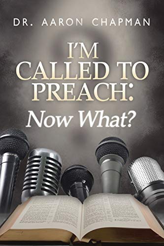 9781496953575: I'm Called to Preach Now What!: A User Guide to Effective Preaching