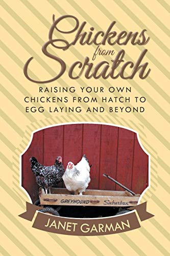 9781496964847: Chickens from Scratch: Raising Your Own Chickens from Hatch to Egg Laying and Beyond