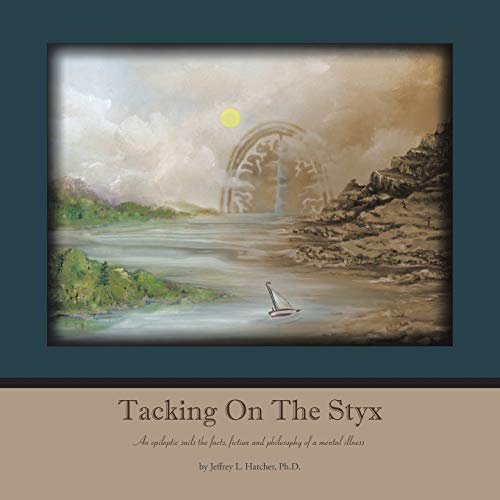 Imagen de archivo de Tacking on the Styx: An epileptic sails the facts, fiction and philosophy of a mental illness a la venta por Half Price Books Inc.