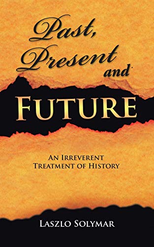 Stock image for Past, Present and Future An Irreverent Treatment of History for sale by PBShop.store US