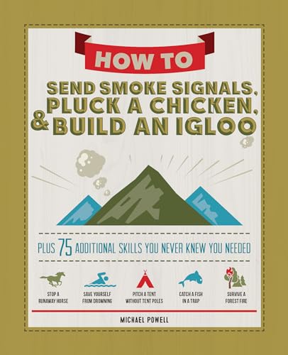 Imagen de archivo de How to Send Smoke Signals, Pluck a Chicken, Build an Igloo: Plus 75 Additional Skills You Never Knew You Needed (Fox Chapel Publishing) Life Skills with Step-by-Step Directions and a Sense of Humor a la venta por Goodwill of Colorado