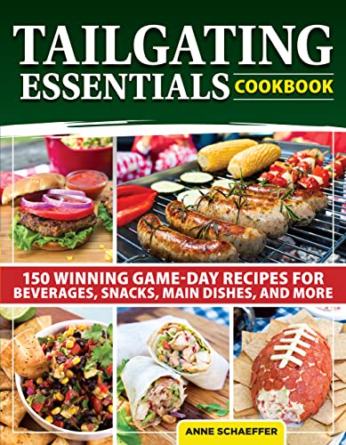 Stock image for Tailgating Essentials Cookbook: 150 Winning Game-Day Recipes for Beverages, Snacks, Main Dishes, and More (Fox Chapel Publishing) Appetizers to Dessert - Burgers, Nachos, Sangria, Chicken, and More for sale by GF Books, Inc.