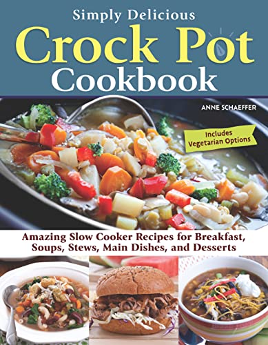 Stock image for Simply Delicious Crock Pot Cookbook : Amazing Slow Cooker Recipes for Breakfast, Soups, Stews, Main Dishes, and Desserts--Includes Vegetarian Options for sale by Better World Books